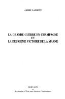 La Grande Guerre en Champagne et la deuxième victoire de la Marne by Laurent, André