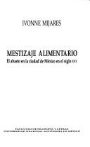 Cover of: Mestizaje alimentario: el abasto en la ciudad de México en el siglo XVI