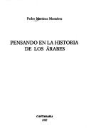 Cover of: Pensando en la historia de los árabes by Pedro Martínez Montávez