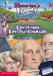 Cover of: Revolting Revolutionaries, 1750s-1790s (America's Funny But True History No. 5) by Elizabeth Levy