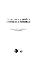 Cover of: Democracia y política económica alternativa by Enrique de la Garza Toledo, coordinador.