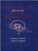 High Resolution Atlas of Cranial Neuroanatomy by Charles L. Truwit