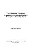 Cover of: The narrative enlarging: a biography of the community college-nursing home partnership project