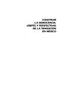 Cover of: Construir la democracia: límites y perspectivas de la transición en México