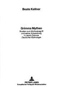 Cover of: Grimms Mythen: Studien zum Mythosbegriff und seiner Anwendung in Jacob Grimms Deutscher Mythologie