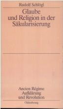 Cover of: Glaube und Religion in der Säkularisierung: die katholische Stadt--Köln, Aachen, Münster--1700-1840