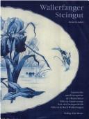 Cover of: Wallerfanger Steingut: Geschichte und Erzeugnisse der Manufaktur Villeroy Vaudrevange (1791-1836) bzw. der Steingutfabrik Villeroy & Boch Wallerfangen (1836-1931)