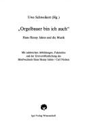 Cover of: Orgelbauer bin ich auch: Hans Henny Jahnn und die Musik : mit zahlreichen Abbildungen, Faksimiles und der Erstveröffentlichung des Briefwechsels Hans Henny Jahnn/Carl Nielsen
