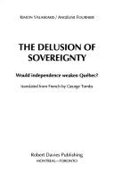 Cover of: The delusion of sovereignty: would independence weaken Québec?