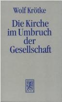 Cover of: Die Kirche im Umbruch der Gesellschaft: theologische Orientierungen im Übergang vom "real existierenden Sozialismus" zur demokratischen, pluralistischen Gesellschaft