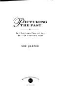 Cover of: Picturing the past: the rise and fall of the British costume film