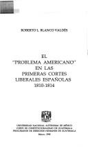 Cover of: El "problema americano" en las primeras cortes liberales españolas, 1810-1814