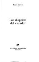 Cover of: Los disparos del cazador by Rafael Chirbes