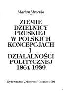 Cover of: Ziemie dzielnicy pruskiej w polskich koncepcjach i działalności politycznej 1864-1939 by Marian Mroczko