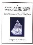 Cover of: A sculptor's testimony in bronze and stone by Eugene F. Fairbanks
