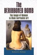 Cover of: The beribboned bomb: the image of woman in male surrealist art