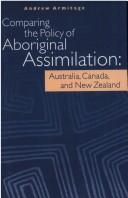 Cover of: Comparing the policy of aboriginal assimilation: Australia, Canada, and New Zealand