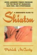 Beginners Guide to Shiatsu by Patrick McCarty