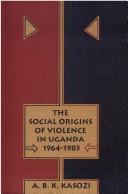 Cover of: The social origins of violence in Uganda, 1964-1985 by A. B. K. Kasozi