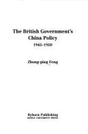 Cover of: The British government's China policy, 1945-1950