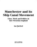 Cover of: Manchester and its ship canal movement: class, work and politics in late-Victorian England
