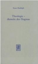 Cover of: Theologie, diesseits des Dogmas: Studien zur systematischen Theologie, Religionsphilosophie und Ethik