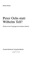 Cover of: Peter Ochs statt Wilhelm Tell?: Zurück zu den Ursprüngen der modernen Schweiz