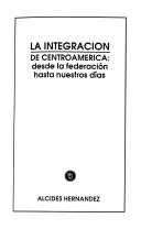 La integración de Centroamérica by Alcides Hernández