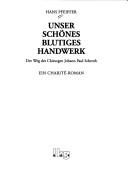 Cover of: Unser schönes blutiges Handwerk: der Weg des Chirurgen Johann Paul Schroth : ein Charité-Roman