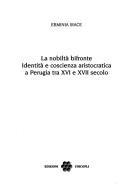 Cover of: La nobiltà bifronte: identità e coscienza aristocratica a Perugia tra XVI e XVII secolo