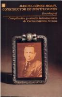 Cover of: Manuel Gómez Morin, constructor de instituciones: antología