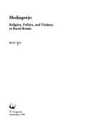 Cover of: Medjugorje: religion, politics, and violence in rural Bosnia