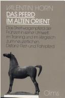 Cover of: Das Pferd im Alten Orient: das Streitwagenpferd der Frühzeit in seiner Umwelt, im Training, und im Vergleich zum neuzeitlichen Distanz-, Reit-, und Fahrpferd