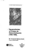 Cover of: Aguascalientes, un ensayo de descentralización, 1982-1988 by Martínez Omaña, Ma. Concepción, Martínez Omaña, Ma. Concepción