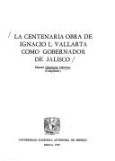 Cover of: La centenaria obra de Ignacio L. Vallarta como gobernador de Jalisco
