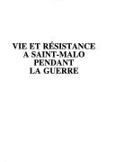 Cover of: Vie et Résistance à Saint-Malo pendant la guerre