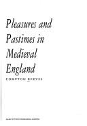 Cover of: Pleasures and pastimes in Medieval England | Albert Compton Reeves