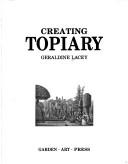 Cover of: Creating topiary by Geraldine Lacey, Geraldine Lacey