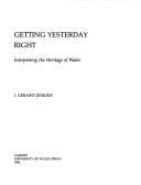 Cover of: Getting yesterday right: interpreting the heritage of Wales