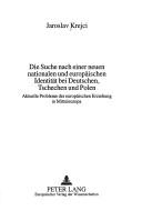 Cover of: Die Suche nach einer neuen nationalen und europäischen Identität bei Deutschen, Tschechen und Polen: aktuelle Probleme der europäischen Erziehung in Mitteleuropa