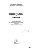 Cover of: Między polityką a historią: księga pamiątkowa na sześćdziesięciopięciolecie profesora Zygmunta Hemmerlinga