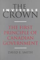 Cover of: The invisible crown: the first principle of Canadian government