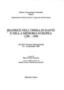 Cover of: Beatrice nell'opera di Dante e nella memoria europea, 1290-1990: atti del convegno internazionale, 10-14 dicembre 1990