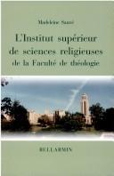 Cover of: L' Institut supérieur de sciences religieuses de la Faculté de théologie de l'Université de Montréal by Madeleine Sauvé