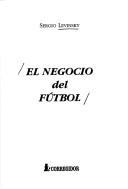 El negocio del fútbol by Sergio Levinsky