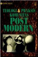 Cover of: Teologi & praksis komunitas post modern