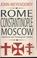 Cover of: Rome, Constantinople, Moscow