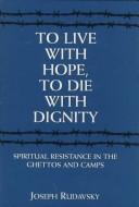 To live with hope, to die with dignity by Joseph Rudavsky