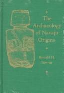 The archaeology of Navajo origins by Ronald H. Towner