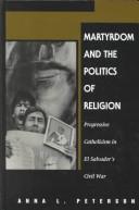 Cover of: Martyrdom and the politics of religion: progressive Catholicism in El Salvador's civil war